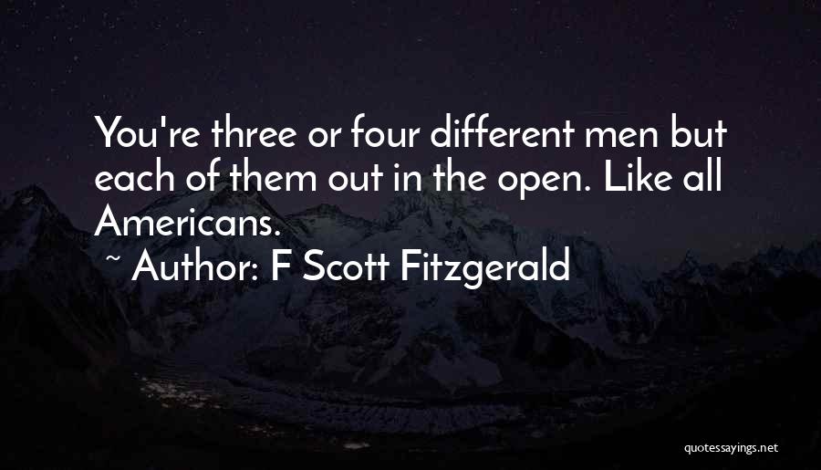 F Scott Fitzgerald Quotes: You're Three Or Four Different Men But Each Of Them Out In The Open. Like All Americans.