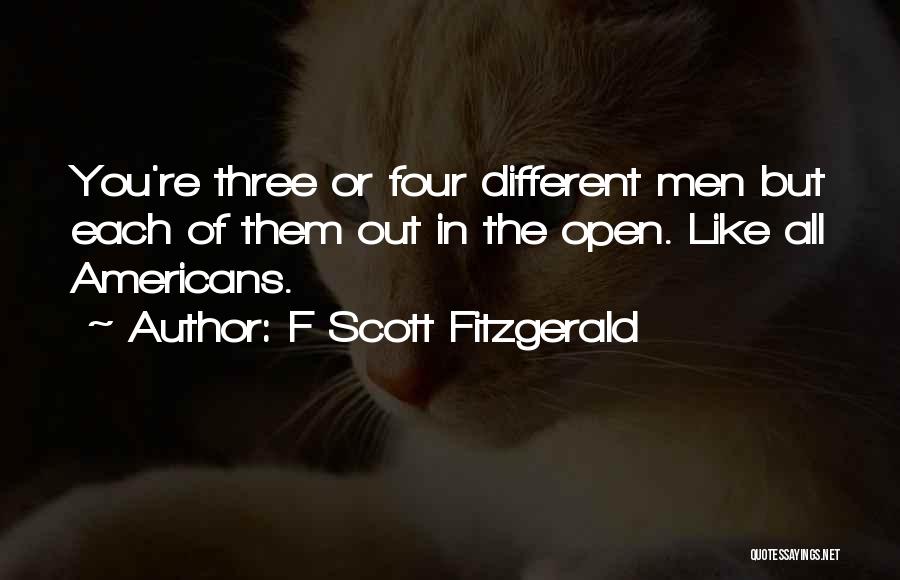 F Scott Fitzgerald Quotes: You're Three Or Four Different Men But Each Of Them Out In The Open. Like All Americans.