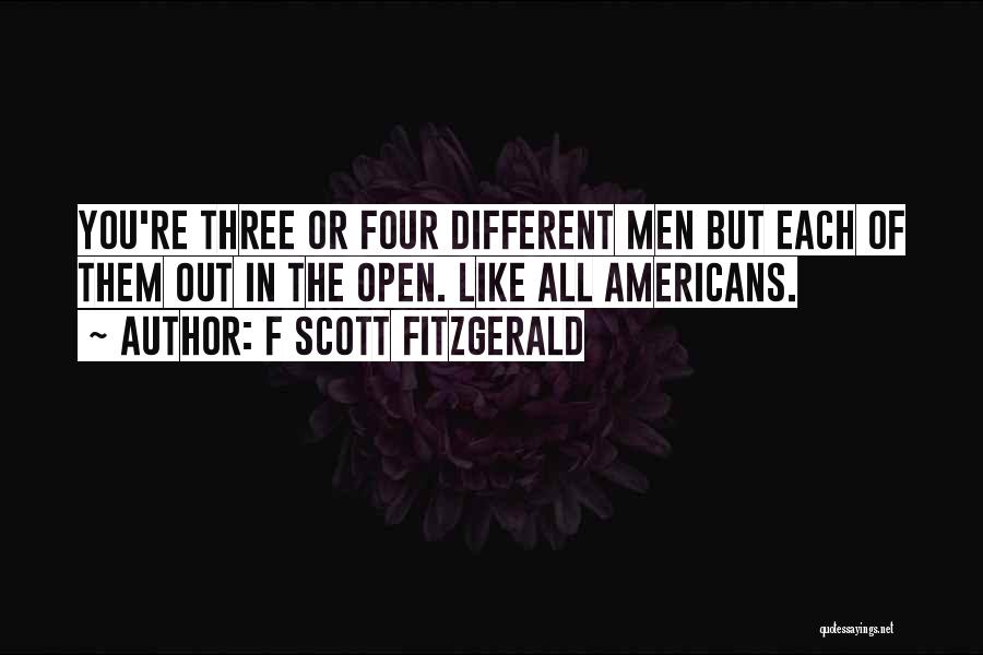 F Scott Fitzgerald Quotes: You're Three Or Four Different Men But Each Of Them Out In The Open. Like All Americans.