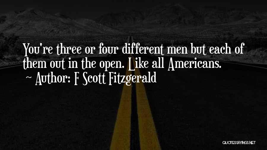 F Scott Fitzgerald Quotes: You're Three Or Four Different Men But Each Of Them Out In The Open. Like All Americans.