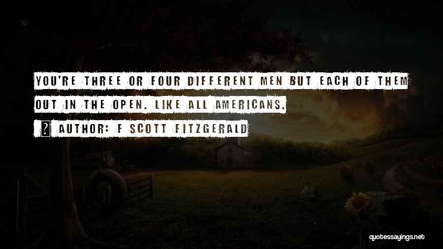 F Scott Fitzgerald Quotes: You're Three Or Four Different Men But Each Of Them Out In The Open. Like All Americans.