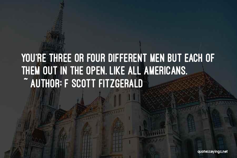F Scott Fitzgerald Quotes: You're Three Or Four Different Men But Each Of Them Out In The Open. Like All Americans.