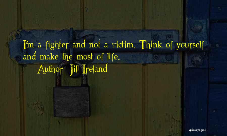 Jill Ireland Quotes: I'm A Fighter And Not A Victim. Think Of Yourself And Make The Most Of Life.