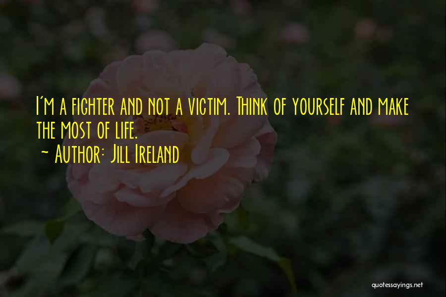 Jill Ireland Quotes: I'm A Fighter And Not A Victim. Think Of Yourself And Make The Most Of Life.