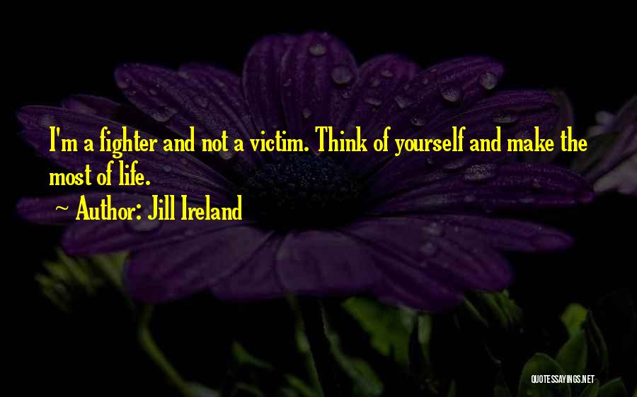 Jill Ireland Quotes: I'm A Fighter And Not A Victim. Think Of Yourself And Make The Most Of Life.