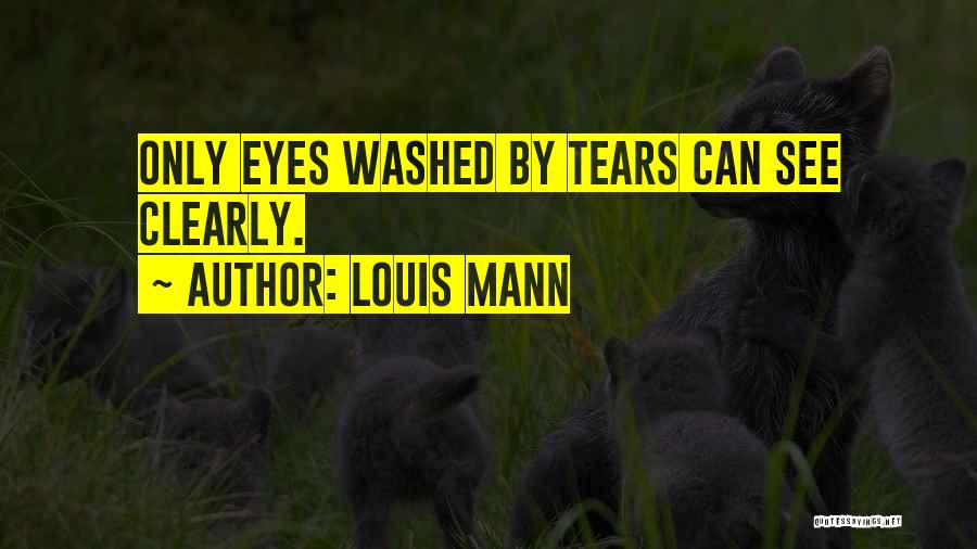 Louis Mann Quotes: Only Eyes Washed By Tears Can See Clearly.