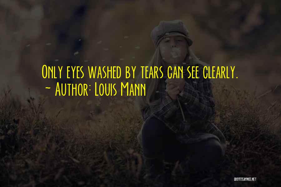 Louis Mann Quotes: Only Eyes Washed By Tears Can See Clearly.