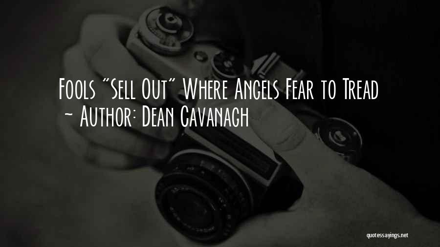 Dean Cavanagh Quotes: Fools Sell Out Where Angels Fear To Tread