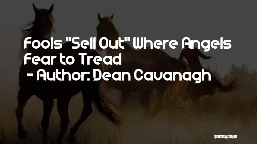 Dean Cavanagh Quotes: Fools Sell Out Where Angels Fear To Tread