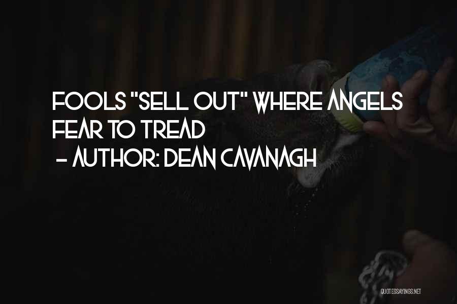 Dean Cavanagh Quotes: Fools Sell Out Where Angels Fear To Tread