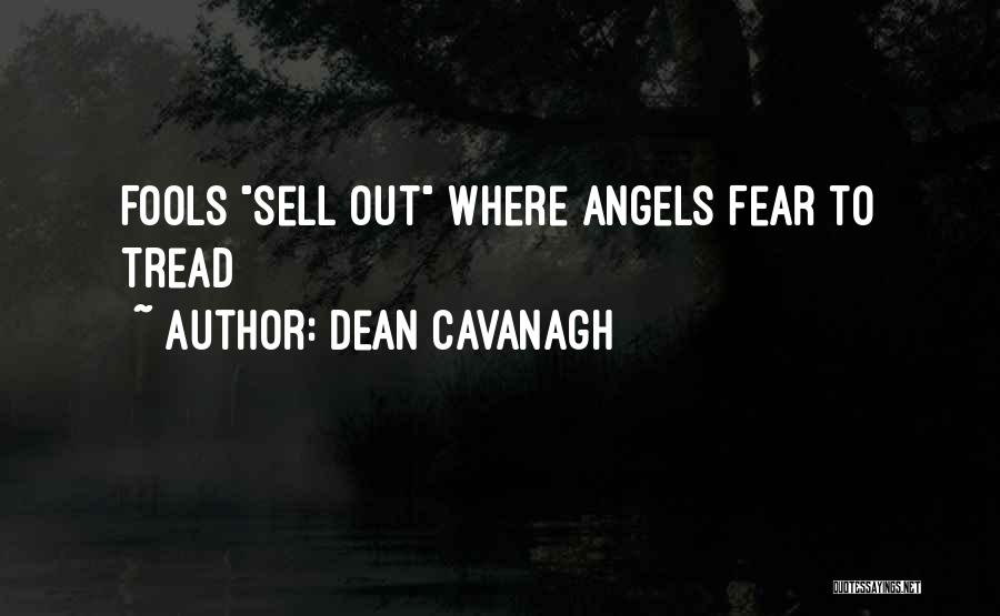 Dean Cavanagh Quotes: Fools Sell Out Where Angels Fear To Tread