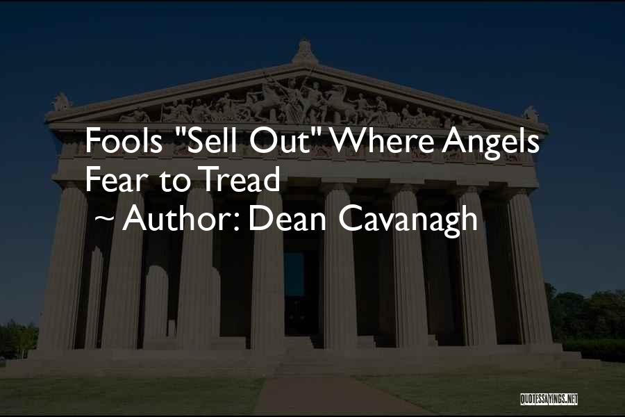 Dean Cavanagh Quotes: Fools Sell Out Where Angels Fear To Tread