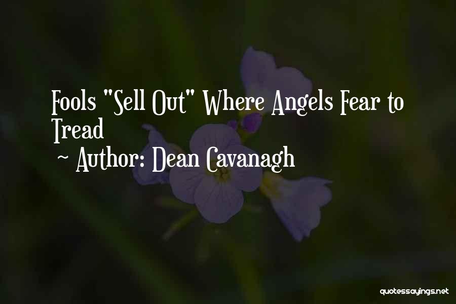 Dean Cavanagh Quotes: Fools Sell Out Where Angels Fear To Tread