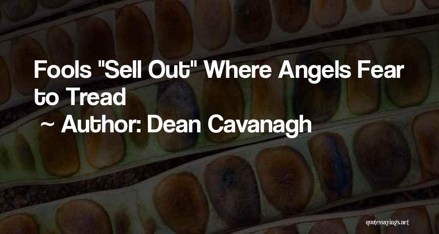 Dean Cavanagh Quotes: Fools Sell Out Where Angels Fear To Tread