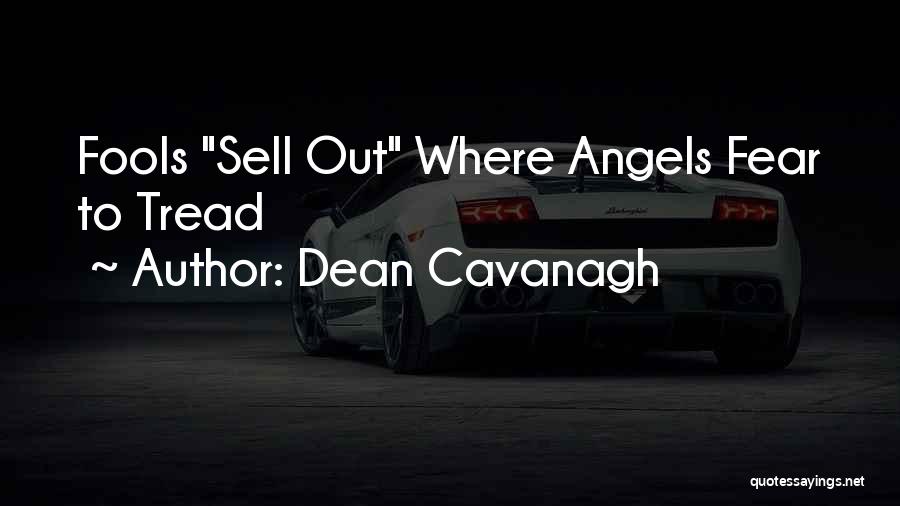 Dean Cavanagh Quotes: Fools Sell Out Where Angels Fear To Tread