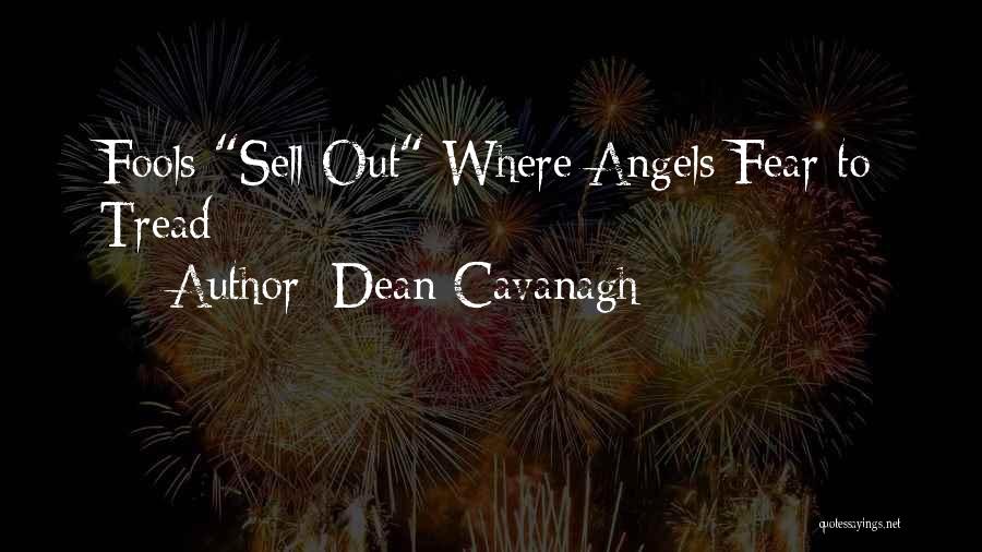 Dean Cavanagh Quotes: Fools Sell Out Where Angels Fear To Tread