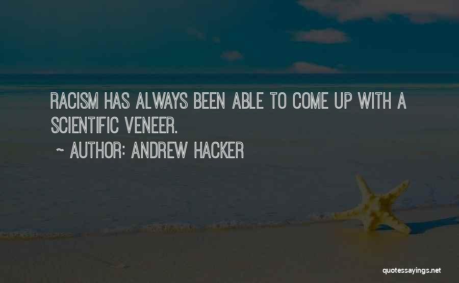 Andrew Hacker Quotes: Racism Has Always Been Able To Come Up With A Scientific Veneer.