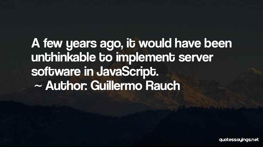 Guillermo Rauch Quotes: A Few Years Ago, It Would Have Been Unthinkable To Implement Server Software In Javascript.