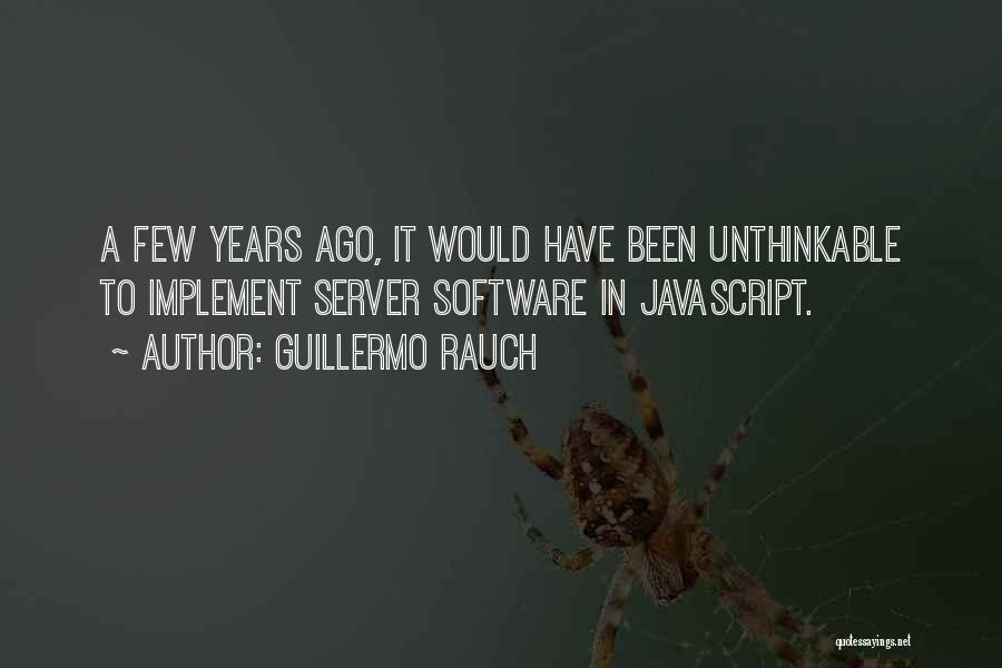 Guillermo Rauch Quotes: A Few Years Ago, It Would Have Been Unthinkable To Implement Server Software In Javascript.