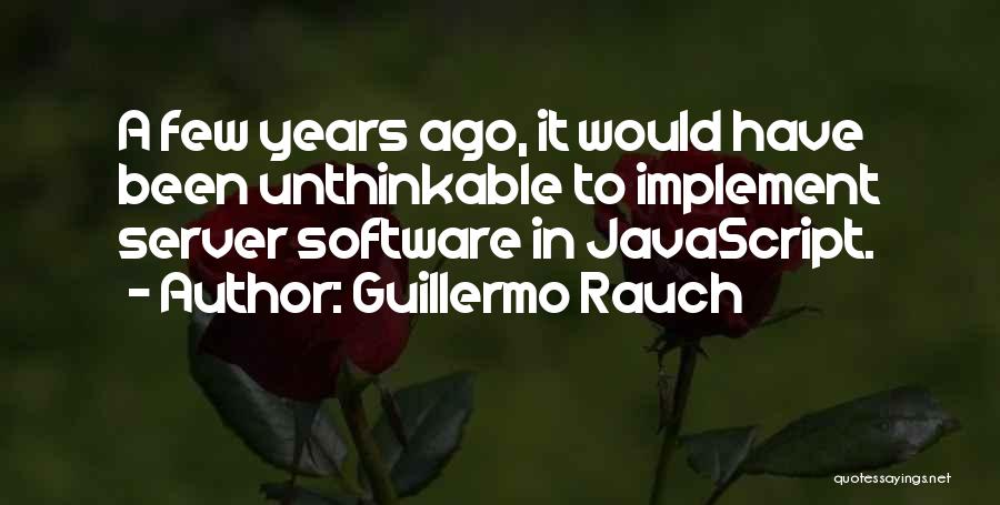 Guillermo Rauch Quotes: A Few Years Ago, It Would Have Been Unthinkable To Implement Server Software In Javascript.