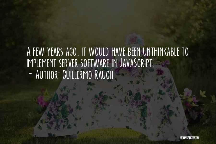 Guillermo Rauch Quotes: A Few Years Ago, It Would Have Been Unthinkable To Implement Server Software In Javascript.