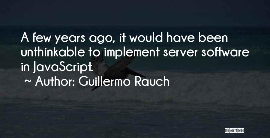 Guillermo Rauch Quotes: A Few Years Ago, It Would Have Been Unthinkable To Implement Server Software In Javascript.