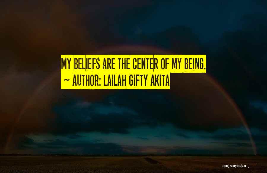 Lailah Gifty Akita Quotes: My Beliefs Are The Center Of My Being.