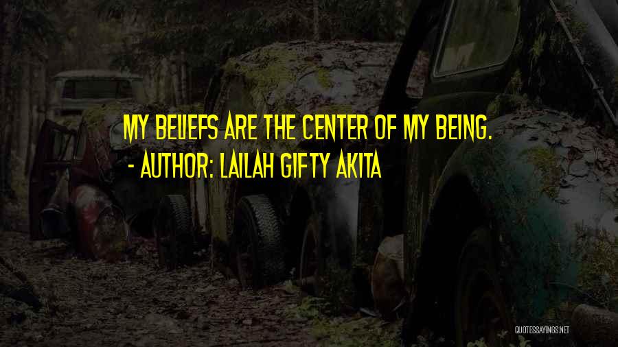 Lailah Gifty Akita Quotes: My Beliefs Are The Center Of My Being.