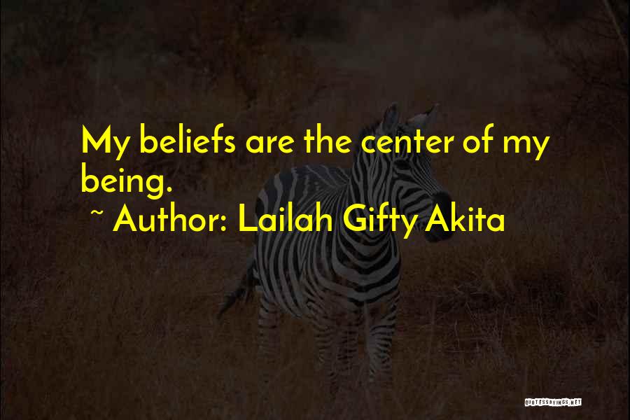 Lailah Gifty Akita Quotes: My Beliefs Are The Center Of My Being.