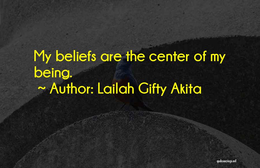 Lailah Gifty Akita Quotes: My Beliefs Are The Center Of My Being.