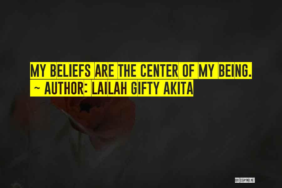 Lailah Gifty Akita Quotes: My Beliefs Are The Center Of My Being.