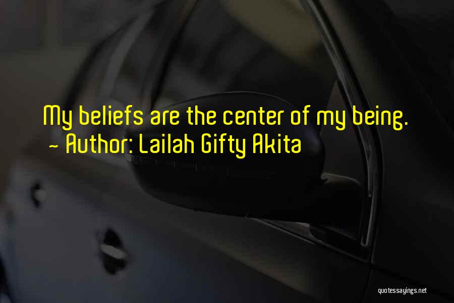 Lailah Gifty Akita Quotes: My Beliefs Are The Center Of My Being.