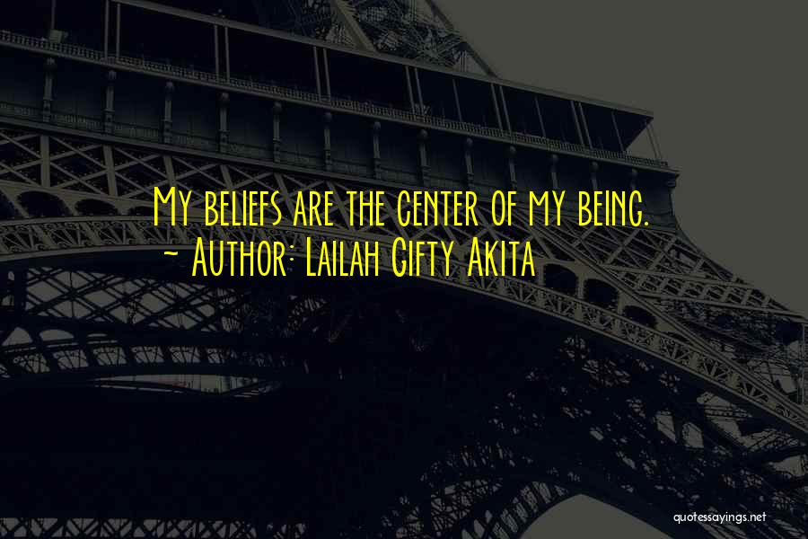 Lailah Gifty Akita Quotes: My Beliefs Are The Center Of My Being.