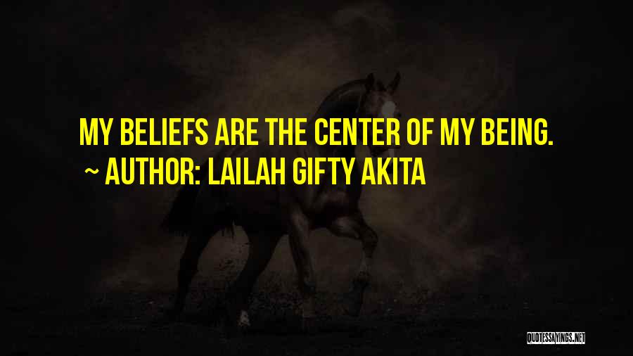Lailah Gifty Akita Quotes: My Beliefs Are The Center Of My Being.