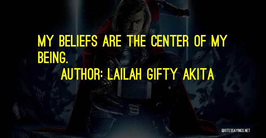 Lailah Gifty Akita Quotes: My Beliefs Are The Center Of My Being.