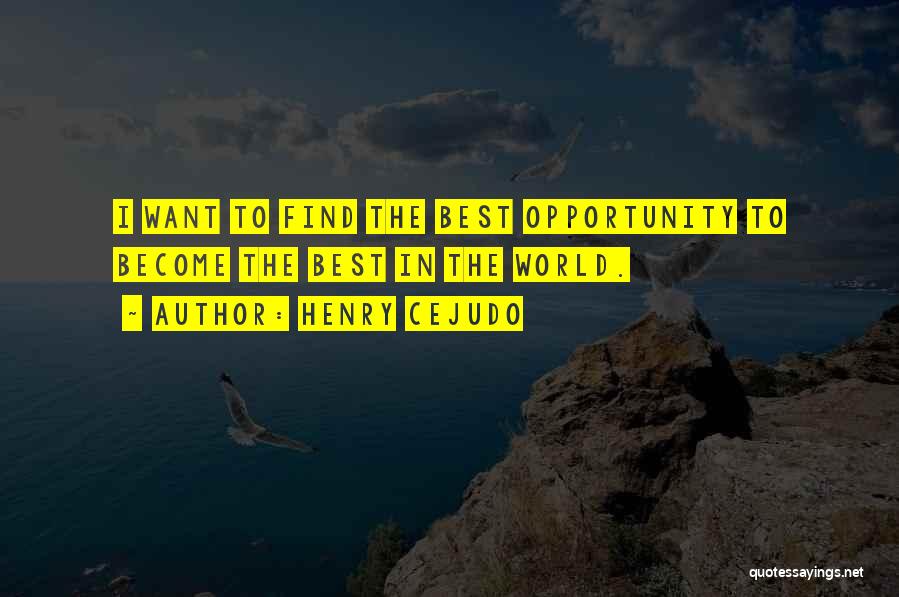 Henry Cejudo Quotes: I Want To Find The Best Opportunity To Become The Best In The World.