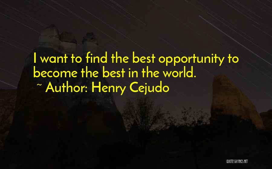 Henry Cejudo Quotes: I Want To Find The Best Opportunity To Become The Best In The World.