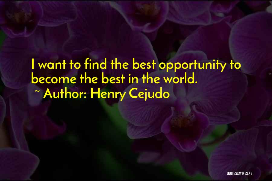 Henry Cejudo Quotes: I Want To Find The Best Opportunity To Become The Best In The World.