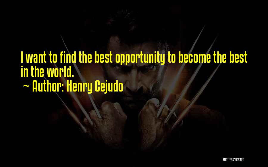 Henry Cejudo Quotes: I Want To Find The Best Opportunity To Become The Best In The World.
