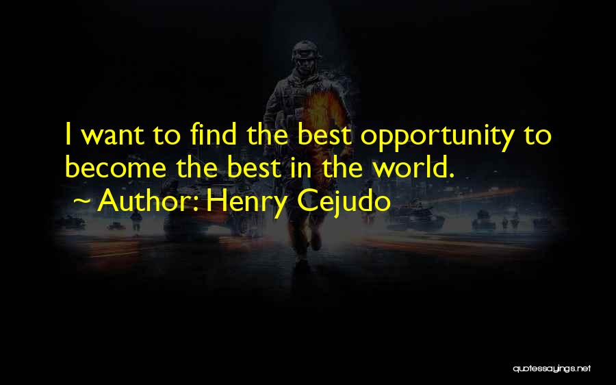 Henry Cejudo Quotes: I Want To Find The Best Opportunity To Become The Best In The World.