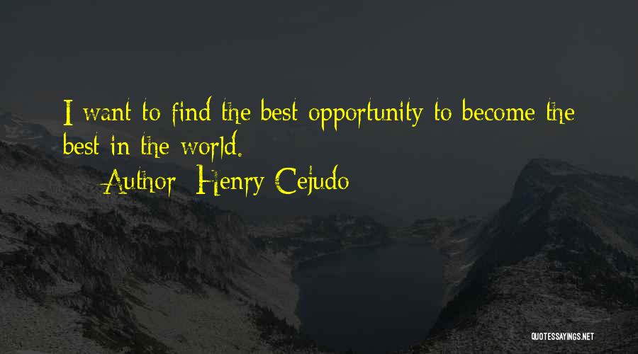 Henry Cejudo Quotes: I Want To Find The Best Opportunity To Become The Best In The World.
