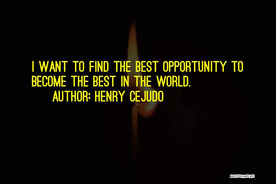 Henry Cejudo Quotes: I Want To Find The Best Opportunity To Become The Best In The World.