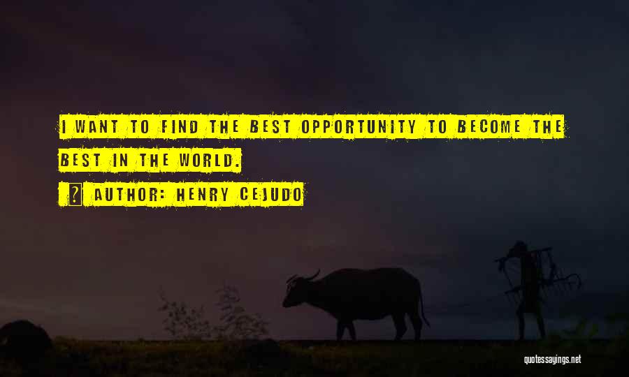 Henry Cejudo Quotes: I Want To Find The Best Opportunity To Become The Best In The World.