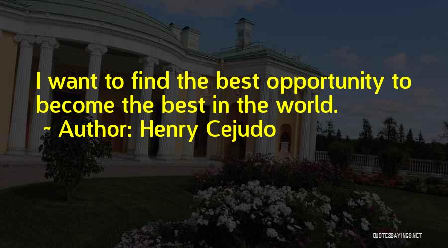 Henry Cejudo Quotes: I Want To Find The Best Opportunity To Become The Best In The World.
