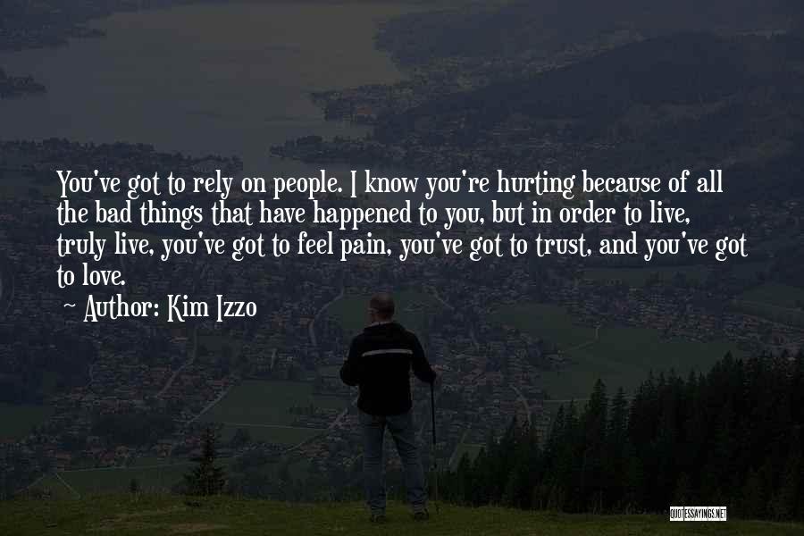 Kim Izzo Quotes: You've Got To Rely On People. I Know You're Hurting Because Of All The Bad Things That Have Happened To