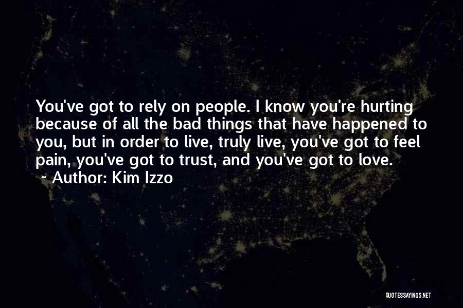 Kim Izzo Quotes: You've Got To Rely On People. I Know You're Hurting Because Of All The Bad Things That Have Happened To