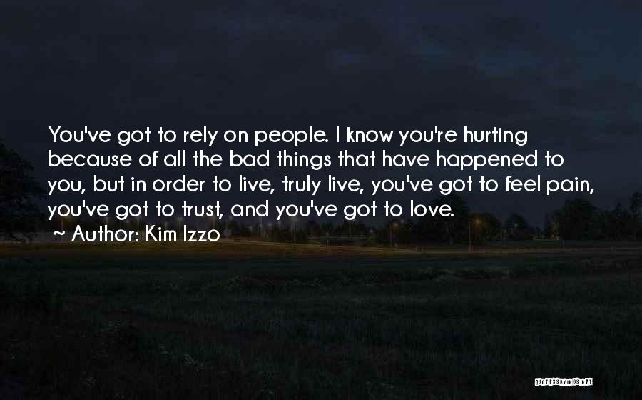 Kim Izzo Quotes: You've Got To Rely On People. I Know You're Hurting Because Of All The Bad Things That Have Happened To