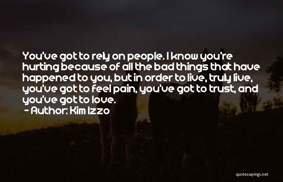 Kim Izzo Quotes: You've Got To Rely On People. I Know You're Hurting Because Of All The Bad Things That Have Happened To