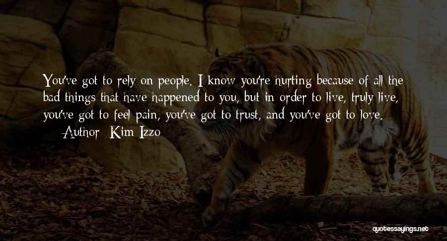 Kim Izzo Quotes: You've Got To Rely On People. I Know You're Hurting Because Of All The Bad Things That Have Happened To