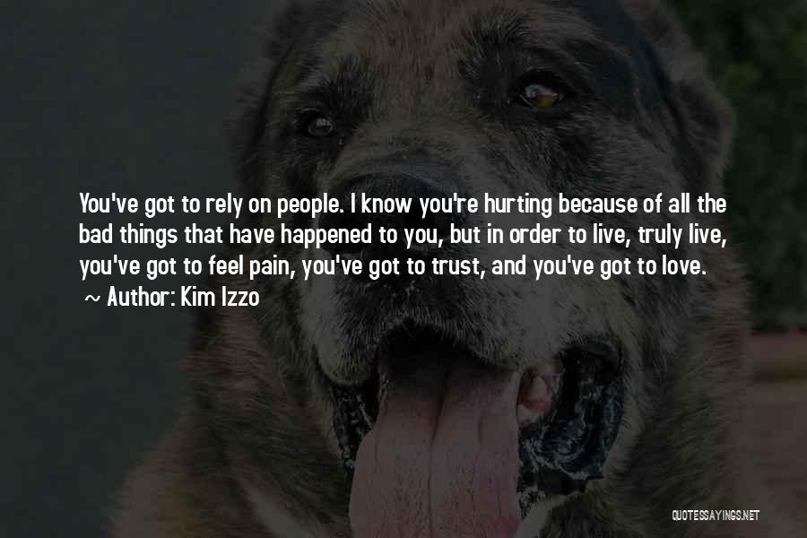 Kim Izzo Quotes: You've Got To Rely On People. I Know You're Hurting Because Of All The Bad Things That Have Happened To